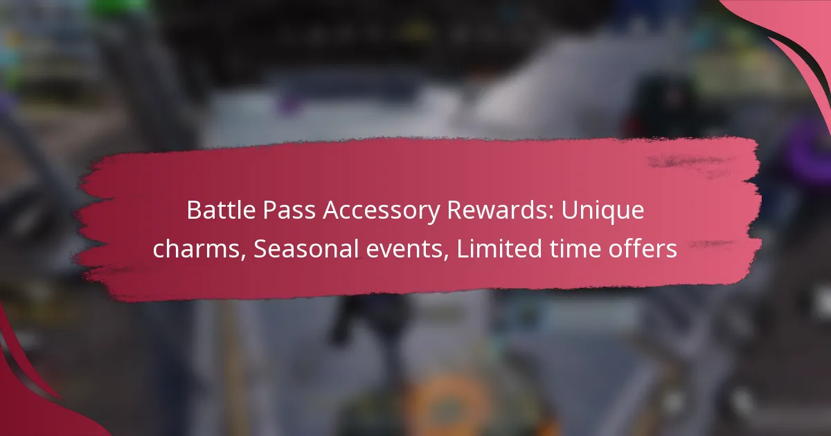 Battle Pass Accessory Rewards: Unique charms, Seasonal events, Limited time offers