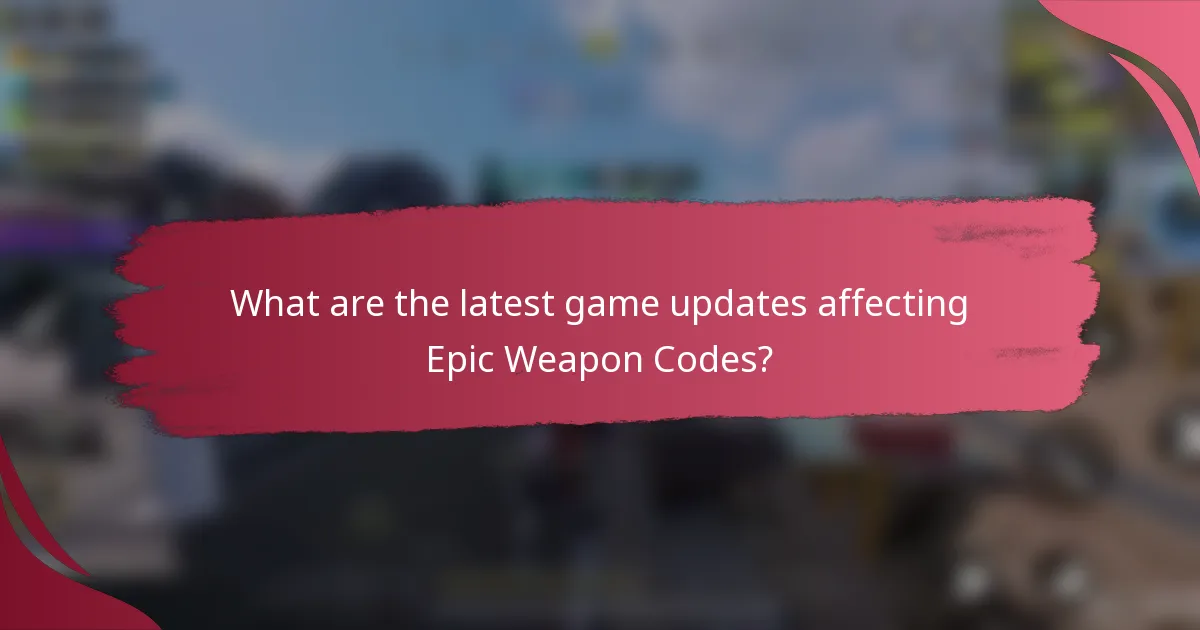 What are the latest game updates affecting Epic Weapon Codes?