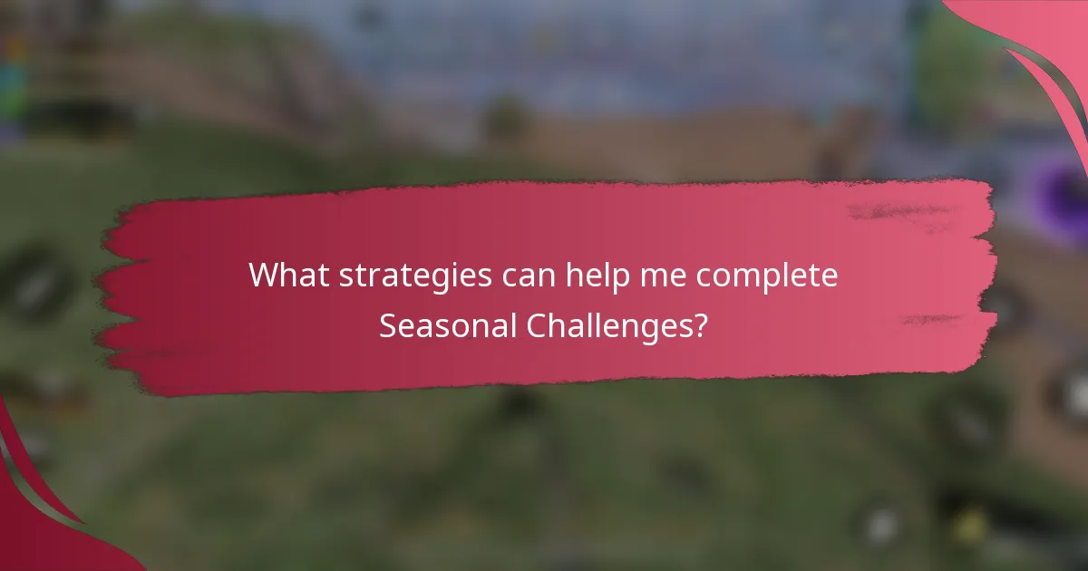 What strategies can help me complete Seasonal Challenges?
