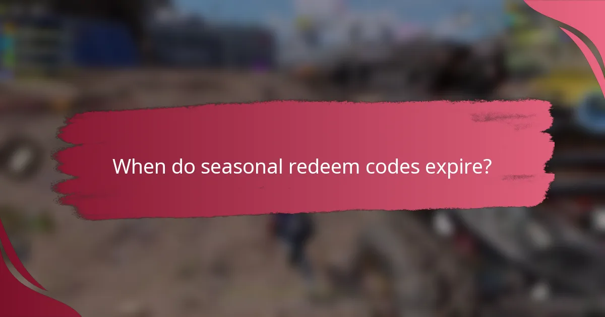 When do seasonal redeem codes expire?